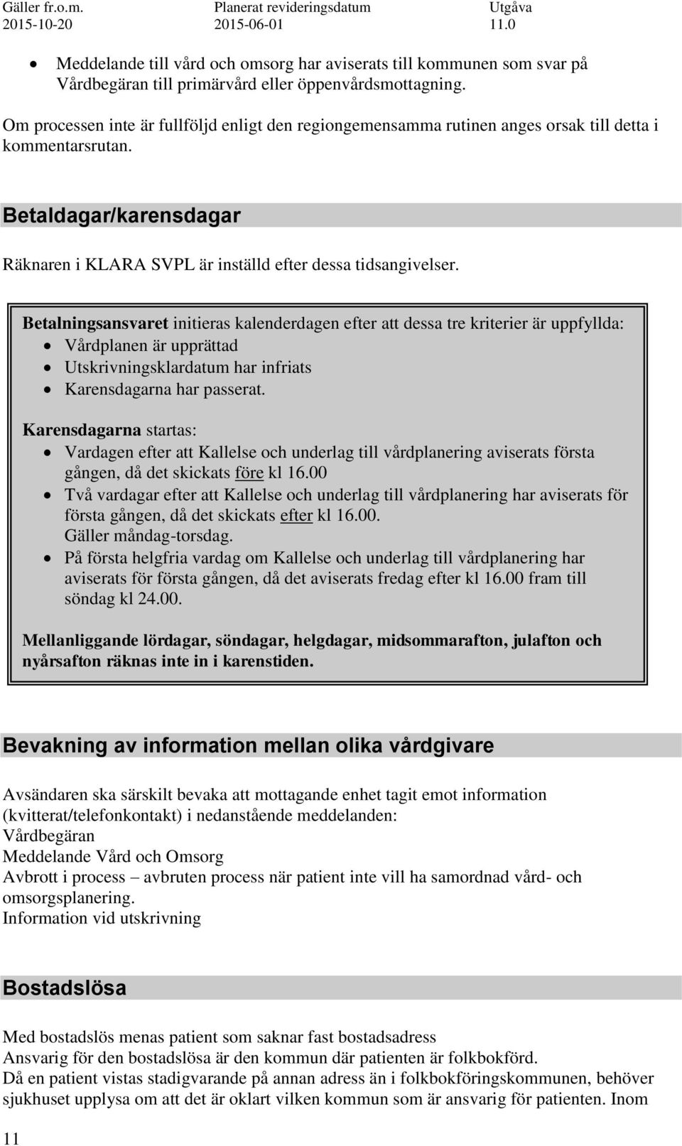 Betalningsansvaret initieras kalenderdagen efter att dessa tre kriterier är uppfyllda: Vårdplanen är upprättad Utskrivningsklardatum har infriats Karensdagarna har passerat.