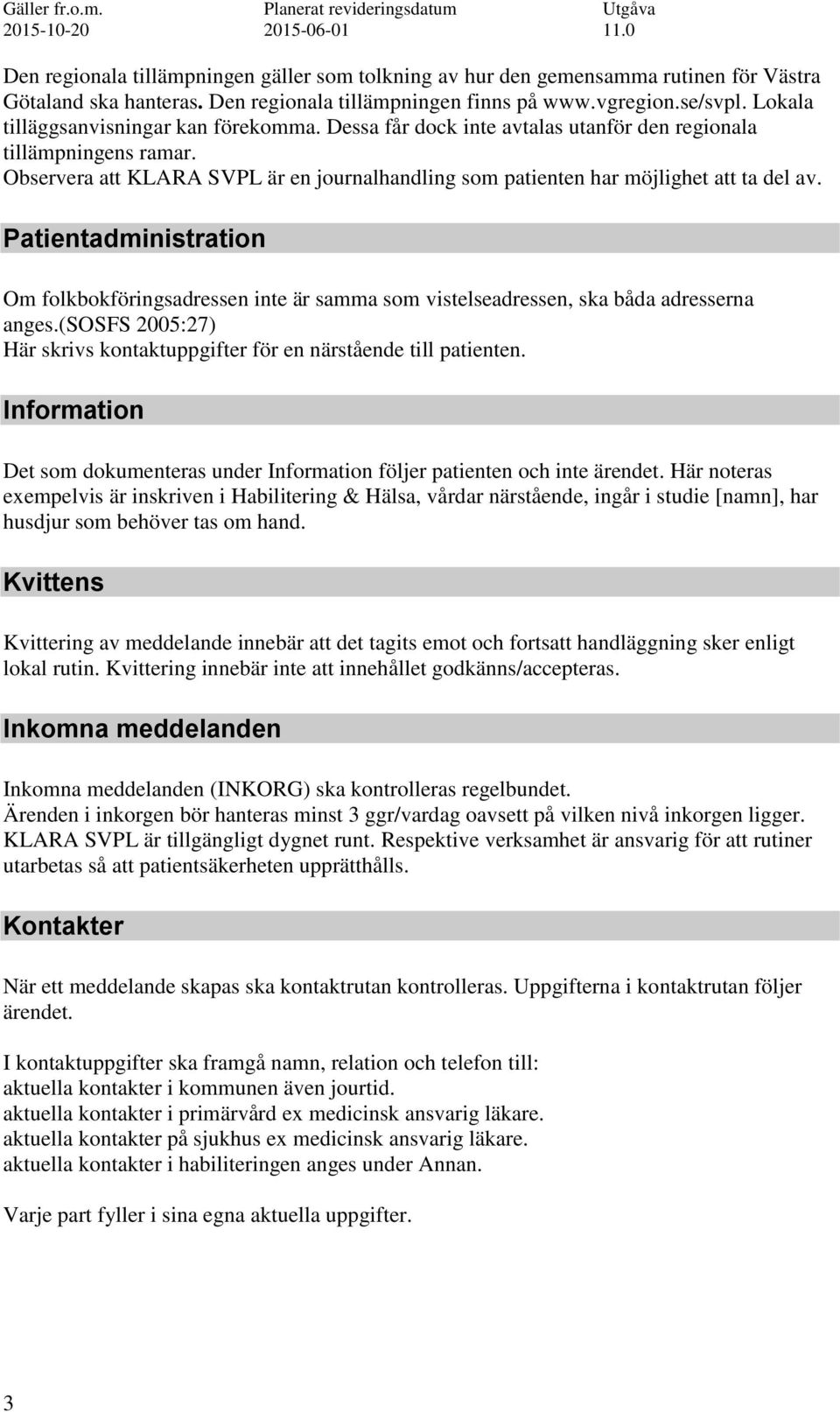 Observera att KLARA SVPL är en journalhandling som patienten har möjlighet att ta del av. Patientadministration Om folkbokföringsadressen inte är samma som vistelseadressen, ska båda adresserna anges.