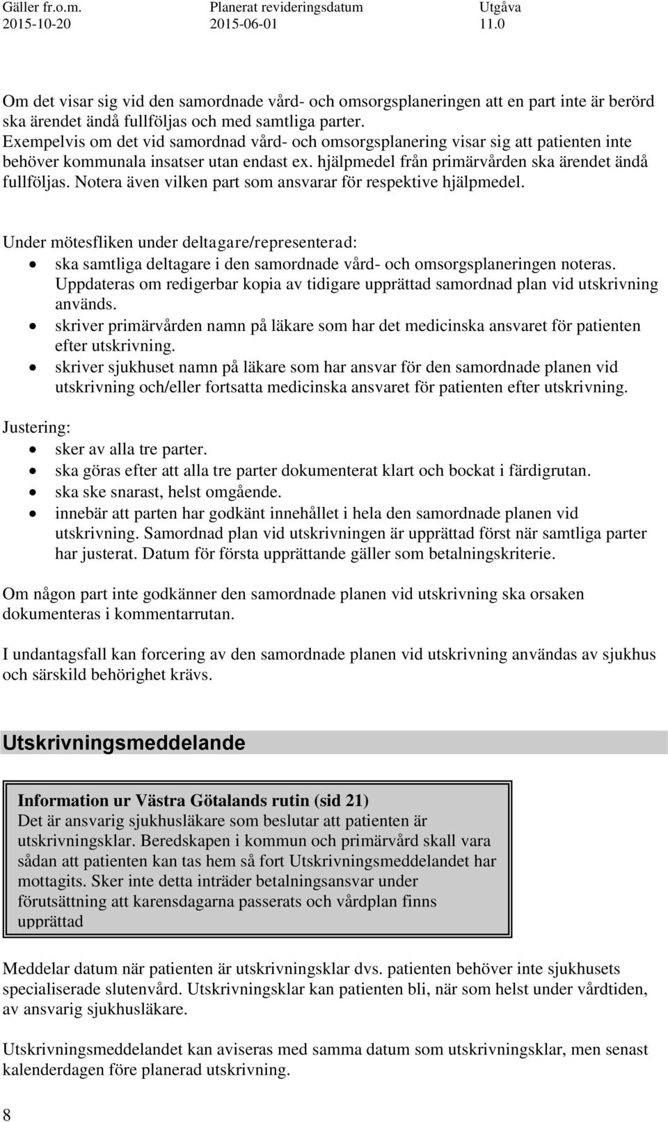 Notera även vilken part som ansvarar för respektive hjälpmedel. Under mötesfliken under deltagare/representerad: ska samtliga deltagare i den samordnade vård- och omsorgsplaneringen noteras.