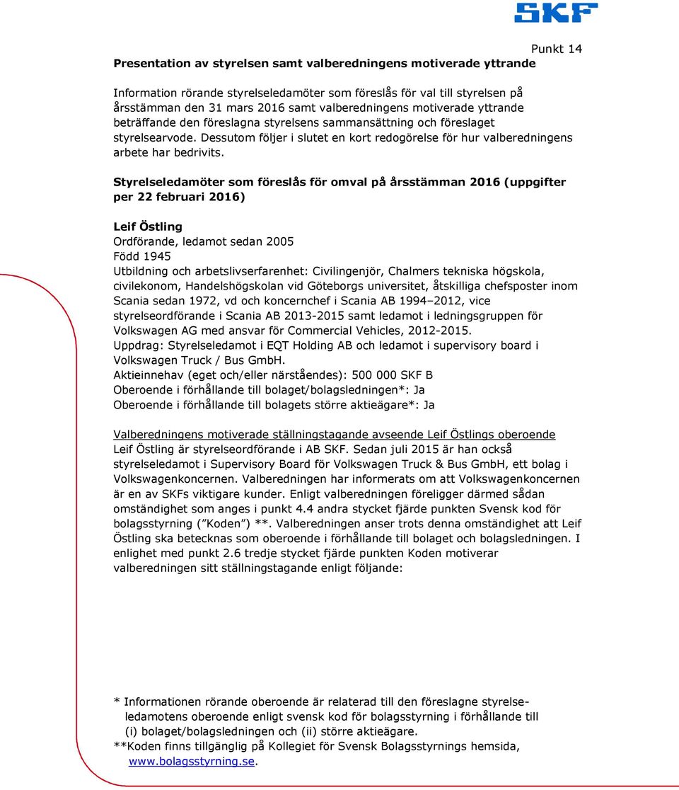 Dessutom följer i slutet en kort redogörelse för hur valberedningens arbete har bedrivits.
