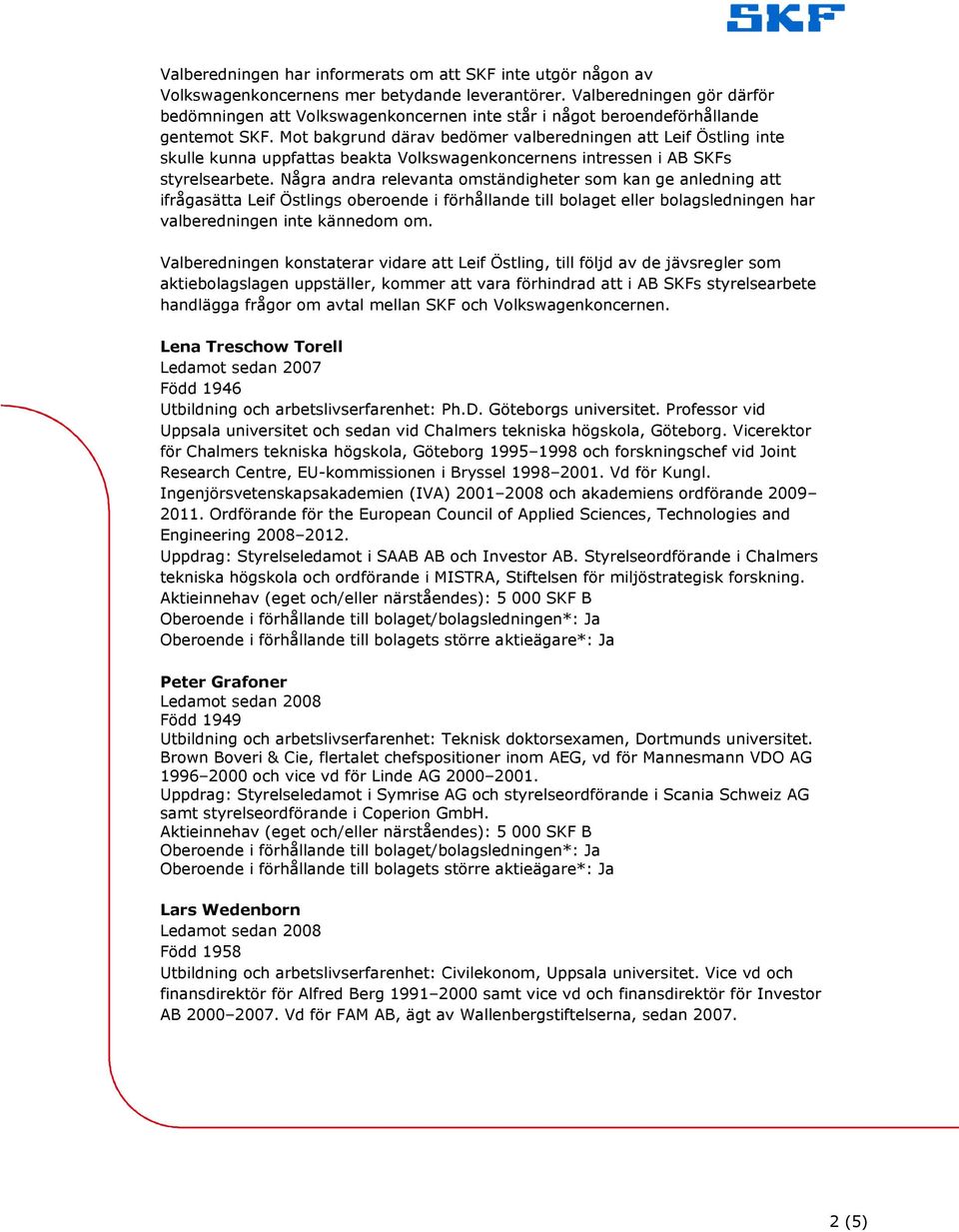 Mot bakgrund därav bedömer valberedningen att Leif Östling inte skulle kunna uppfattas beakta Volkswagenkoncernens intressen i AB SKFs styrelsearbete.