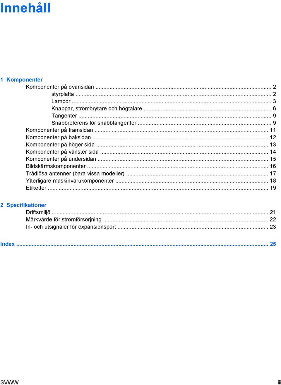 .. 13 Komponenter på vänster sida... 14 Komponenter på undersidan... 15 Bildskärmskomponenter... 16 Trådlösa antenner (bara vissa modeller).