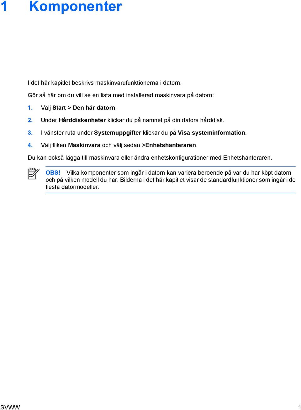 I vänster ruta under Systemuppgifter klickar du på Visa systeminformation. 4. Välj fliken Maskinvara och välj sedan >Enhetshanteraren.