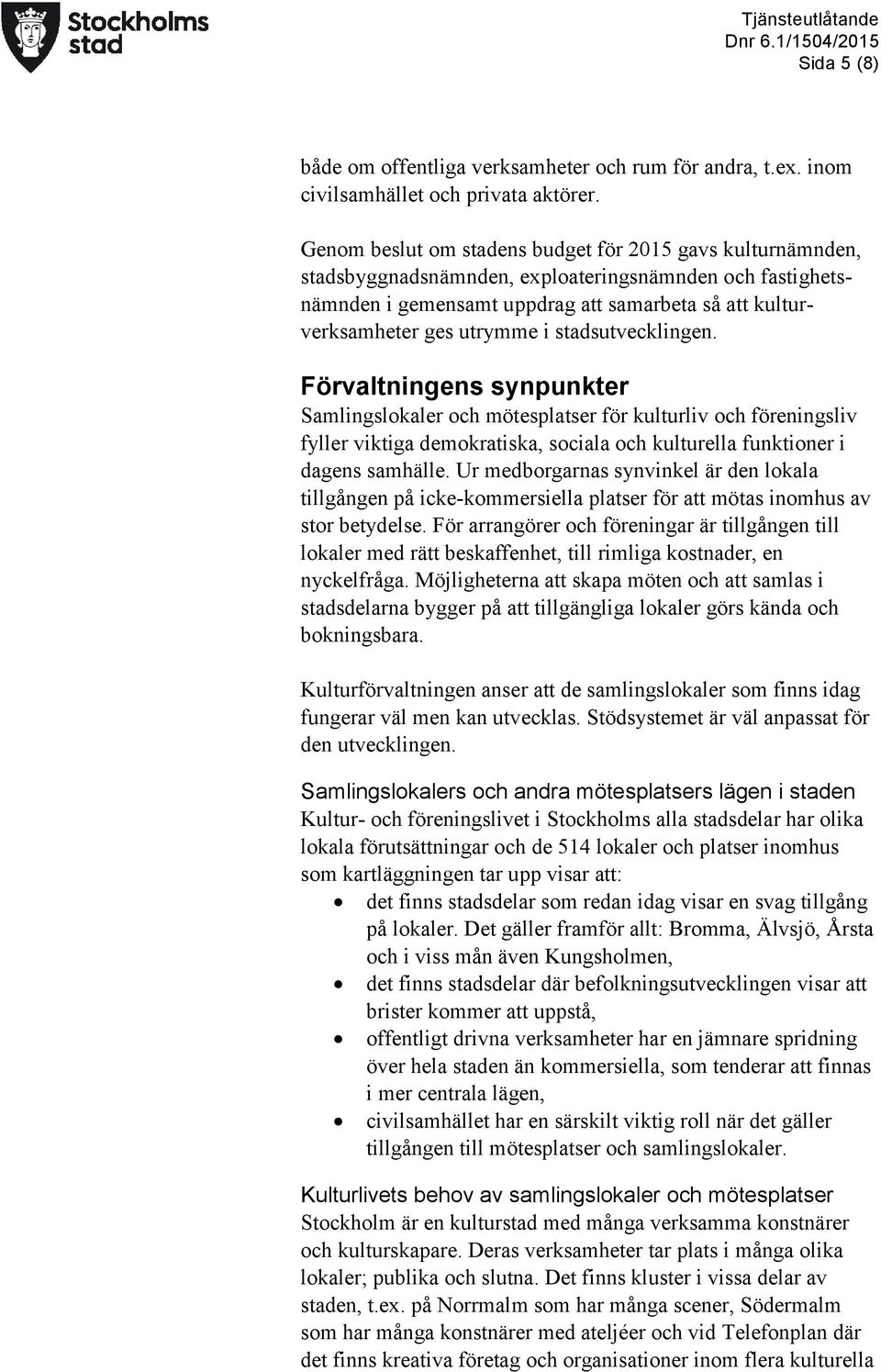 stadsutvecklingen. Förvaltningens synpunkter Samlingslokaler och mötesplatser för kulturliv och föreningsliv fyller viktiga demokratiska, sociala och kulturella funktioner i dagens samhälle.