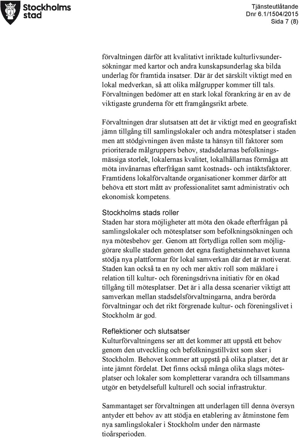 Förvaltningen bedömer att en stark lokal förankring är en av de viktigaste grunderna för ett framgångsrikt arbete.