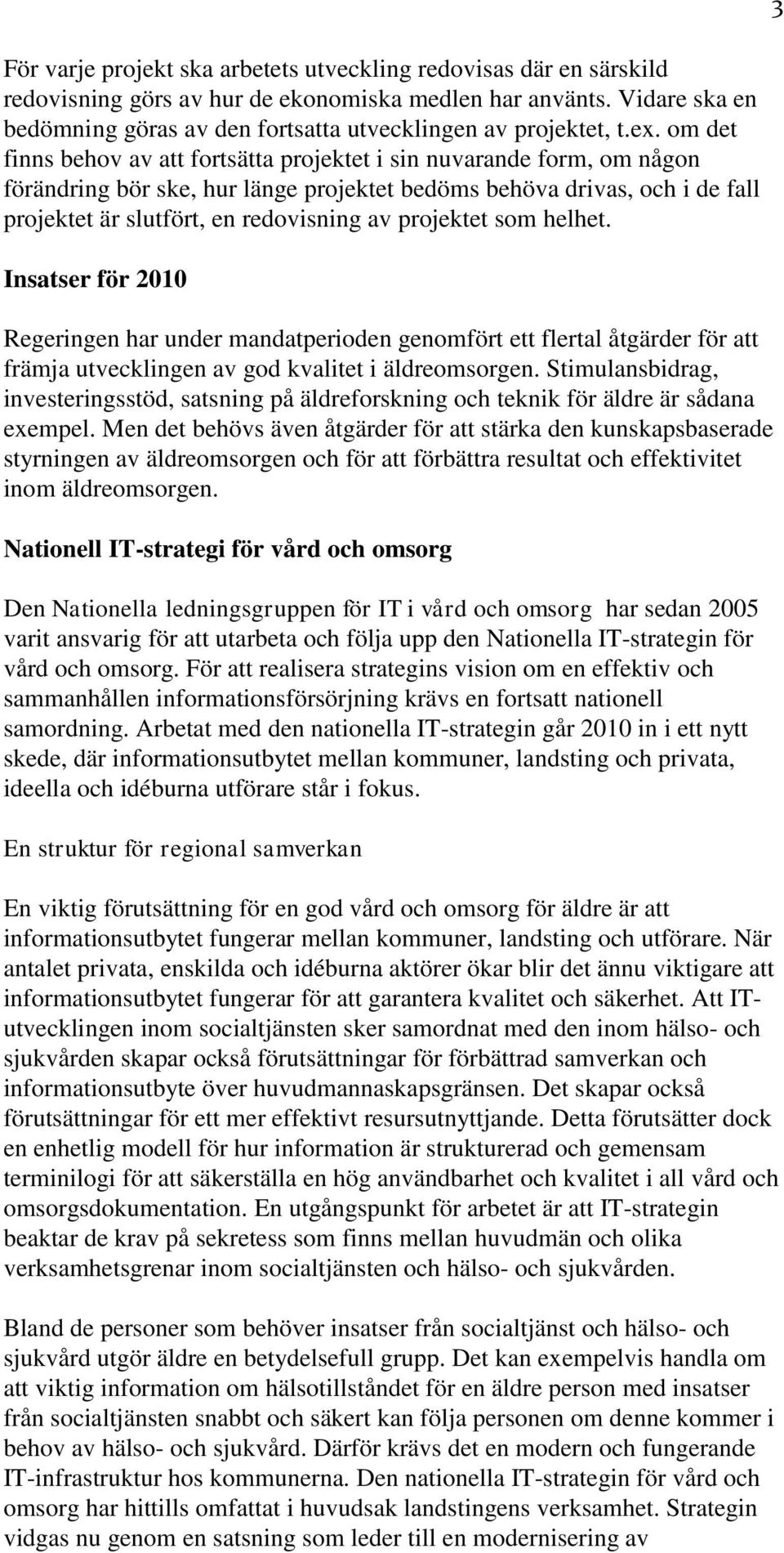 om det finns behov av att fortsätta projektet i sin nuvarande form, om någon förändring bör ske, hur länge projektet bedöms behöva drivas, och i de fall projektet är slutfört, en redovisning av