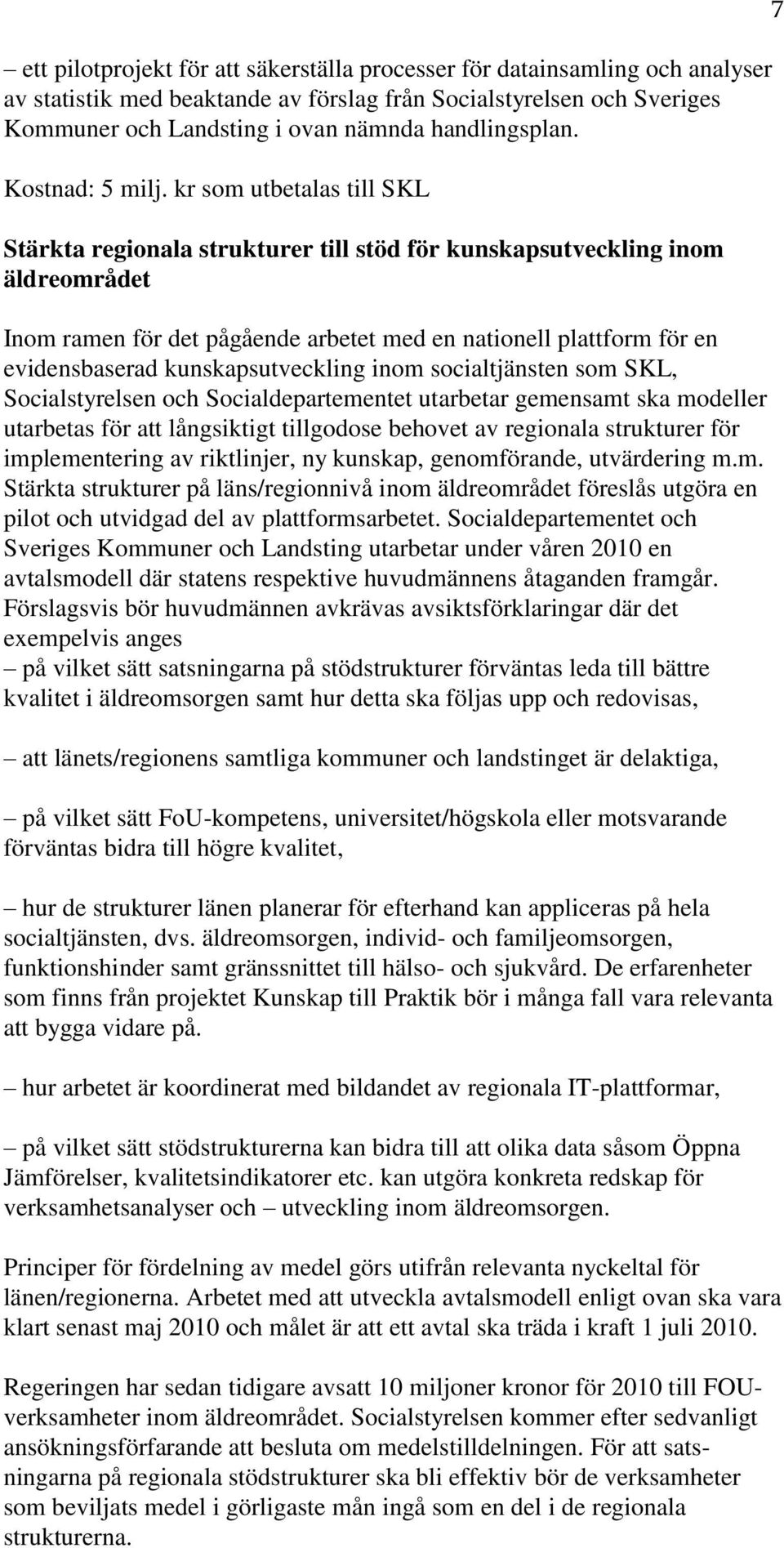 kr som utbetalas till SKL Stärkta regionala strukturer till stöd för kunskapsutveckling inom äldreområdet Inom ramen för det pågående arbetet med en nationell plattform för en evidensbaserad