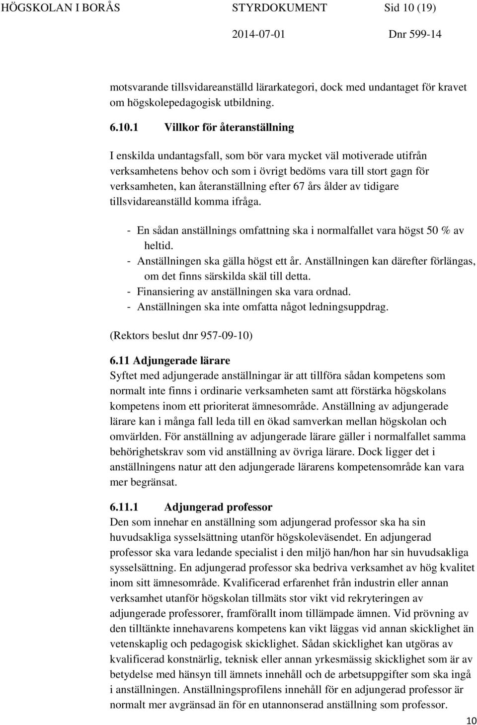 1 Villkor för återanställning I enskilda undantagsfall, som bör vara mycket väl motiverade utifrån verksamhetens behov och som i övrigt bedöms vara till stort gagn för verksamheten, kan