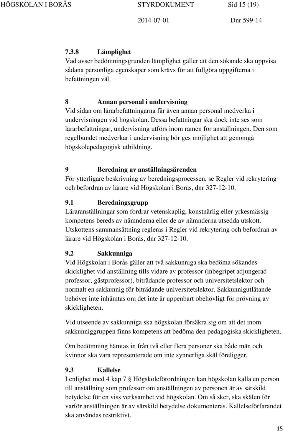 8 Annan personal i undervisning Vid sidan om lärarbefattningarna får även annan personal medverka i undervisningen vid högskolan.
