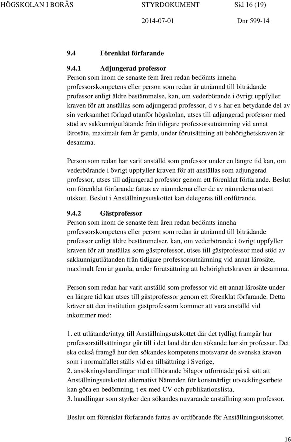 1 Adjungerad professor Person som inom de senaste fem åren redan bedömts inneha professorskompetens eller person som redan är utnämnd till biträdande professor enligt äldre bestämmelse, kan, om