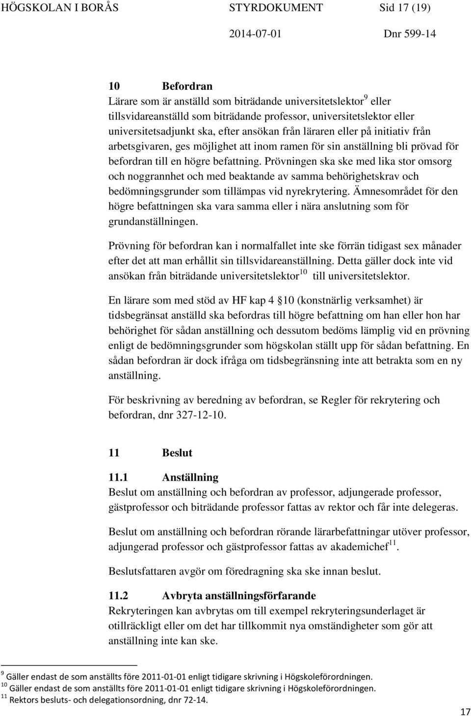 Prövningen ska ske med lika stor omsorg och noggrannhet och med beaktande av samma behörighetskrav och bedömningsgrunder som tillämpas vid nyrekrytering.