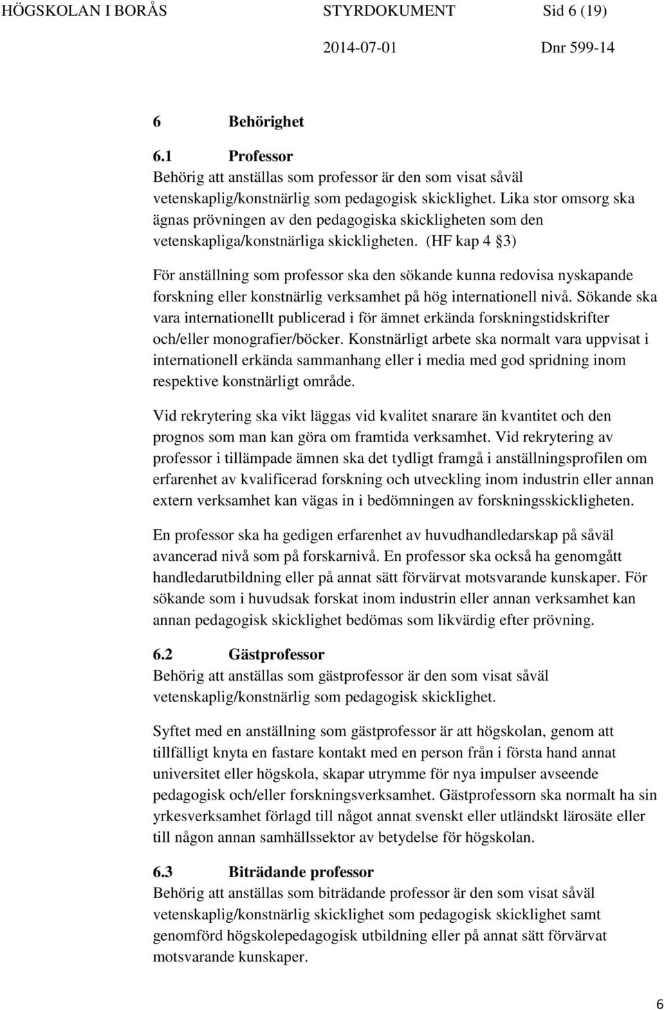 (HF kap 4 3) För anställning som professor ska den sökande kunna redovisa nyskapande forskning eller konstnärlig verksamhet på hög internationell nivå.