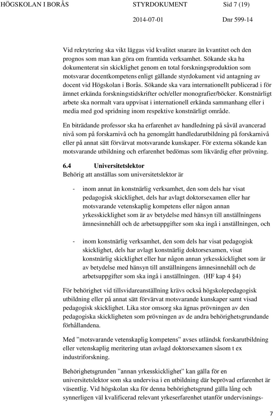 Sökande ska vara internationellt publicerad i för ämnet erkända forskningstidskrifter och/eller monografier/böcker.