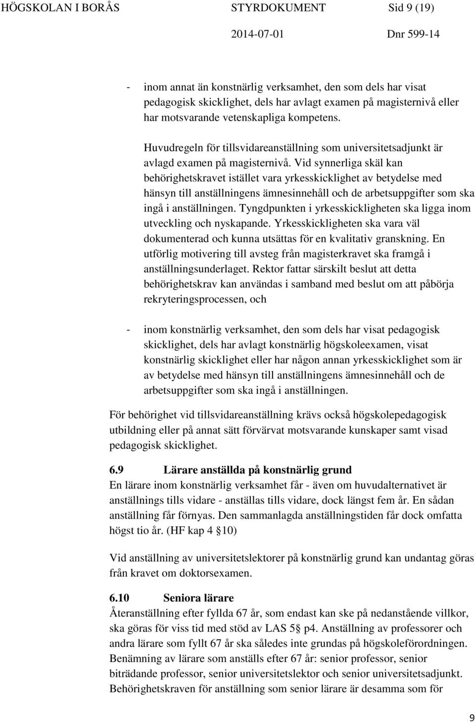 Vid synnerliga skäl kan behörighetskravet istället vara yrkesskicklighet av betydelse med hänsyn till anställningens ämnesinnehåll och de arbetsuppgifter som ska ingå i anställningen.