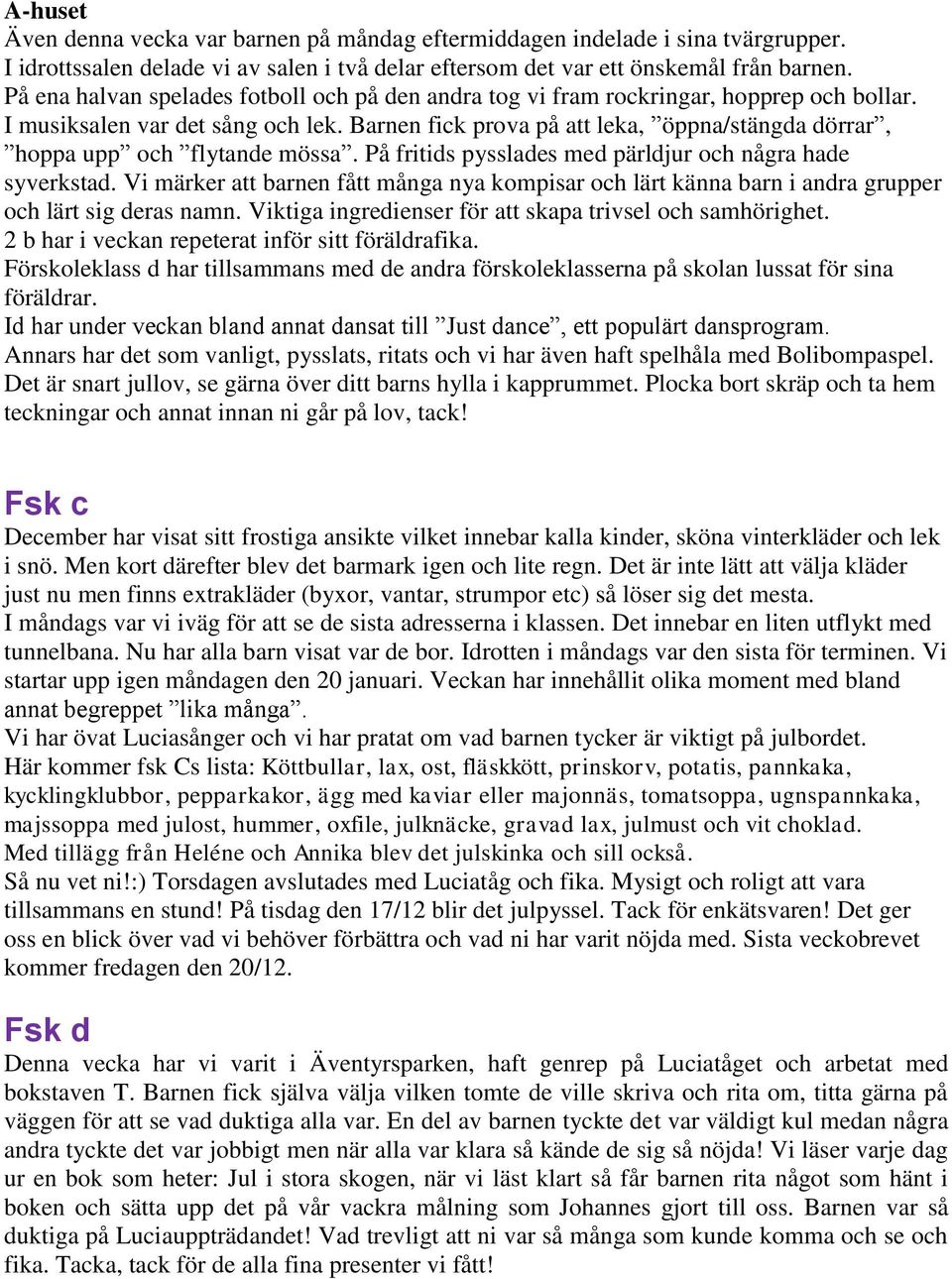 Barnen fick prova på att leka, öppna/stängda dörrar, hoppa upp och flytande mössa. På fritids pysslades med pärldjur och några hade syverkstad.