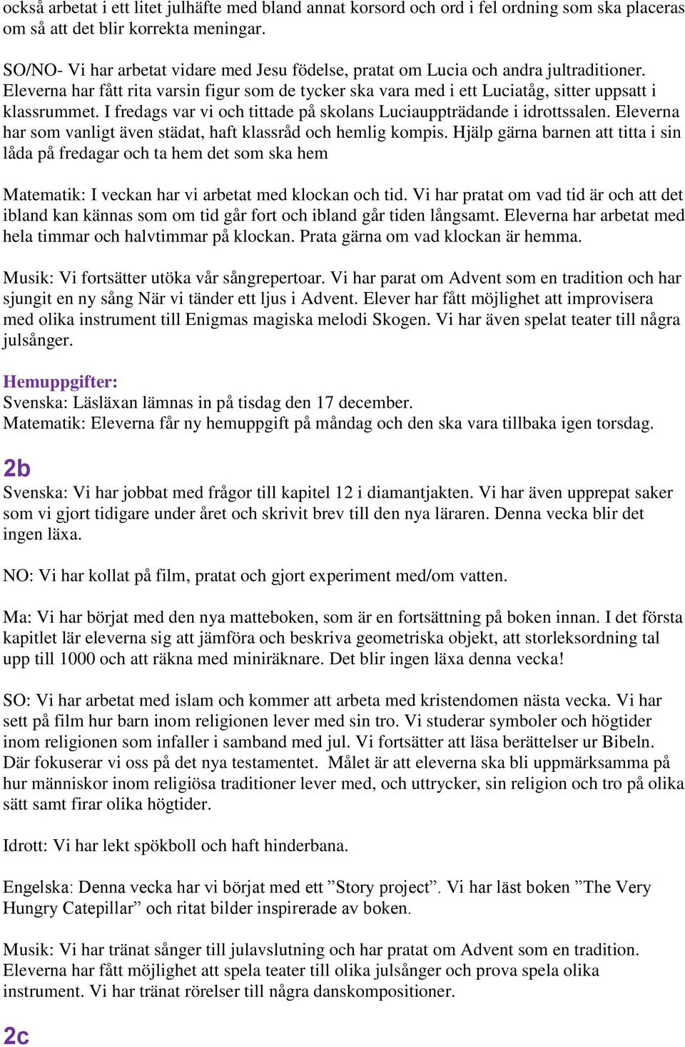 I fredags var vi och tittade på skolans Luciauppträdande i idrottssalen. Eleverna har som vanligt även städat, haft klassråd och hemlig kompis.