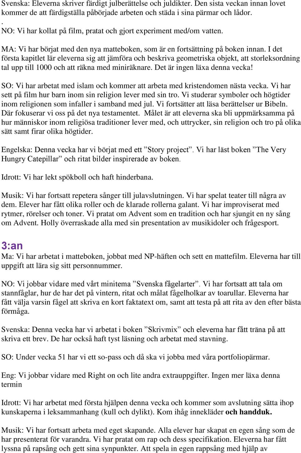 I det första kapitlet lär eleverna sig att jämföra och beskriva geometriska objekt, att storleksordning tal upp till 1000 och att räkna med miniräknare. Det är ingen läxa denna vecka!