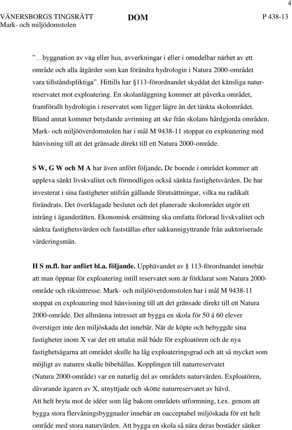 En skolanläggning kommer att påverka området, framförallt hydrologin i reservatet som ligger lägre än det tänkta skolområdet.