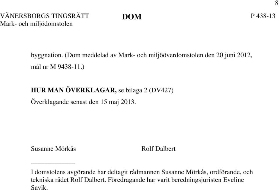 ) HUR MAN ÖVERKLAGAR, se bilaga 2 (DV427) Överklagande senast den 15 maj 2013.