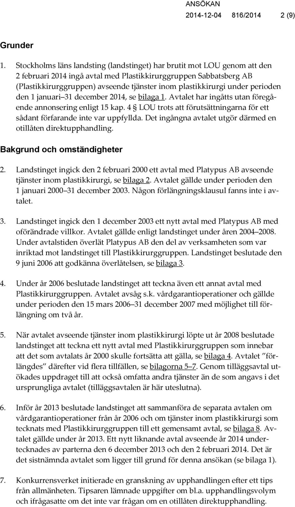 plastikkirurgi under perioden den 1 januari 31 december 2014, se bilaga 1. Avtalet har ingåtts utan föregående annonsering enligt 15 kap.