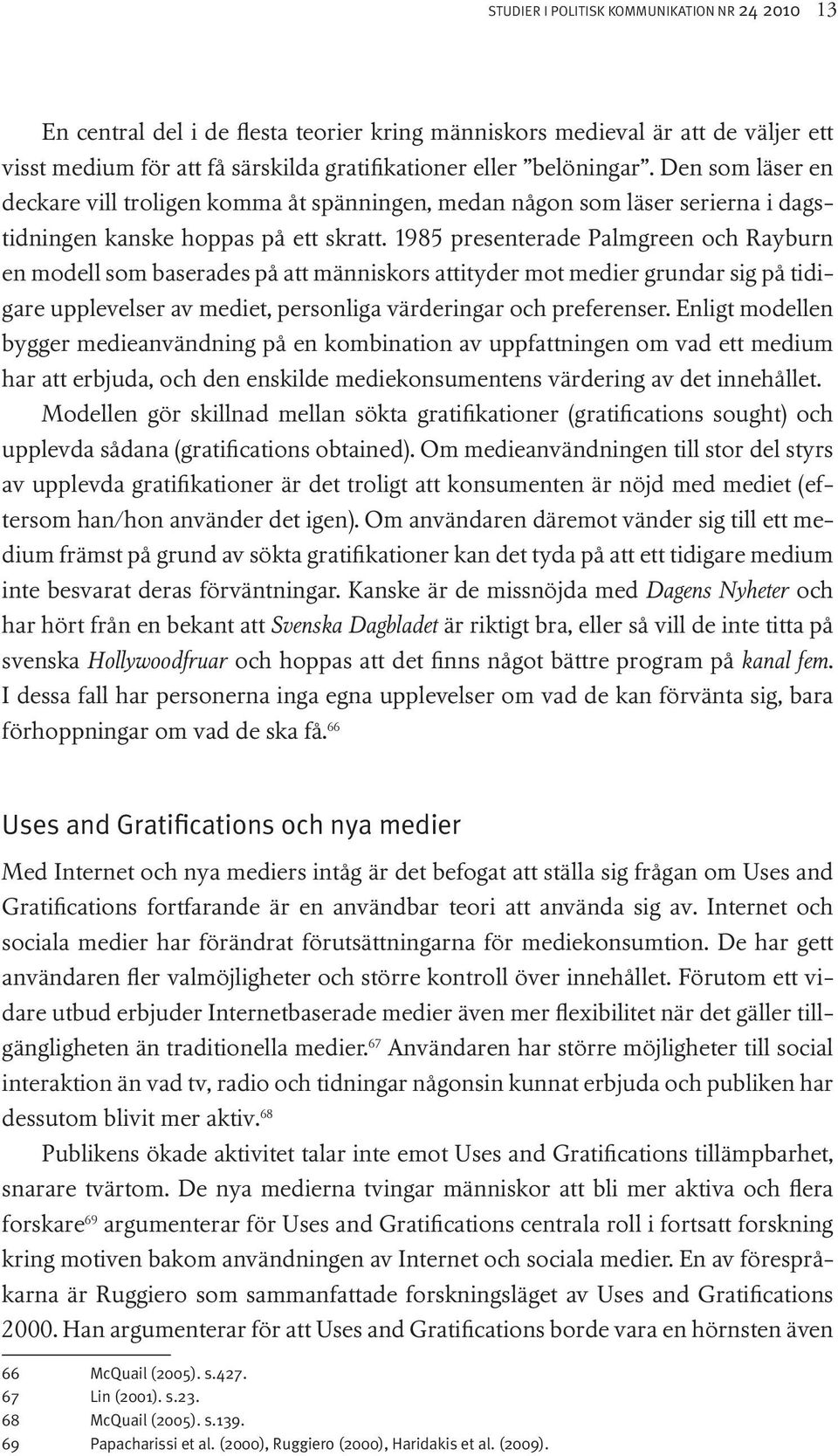 1985 presenterade Palmgreen och Rayburn en modell som baserades på att människors attityder mot medier grundar sig på tidigare upplevelser av mediet, personliga värderingar och preferenser.