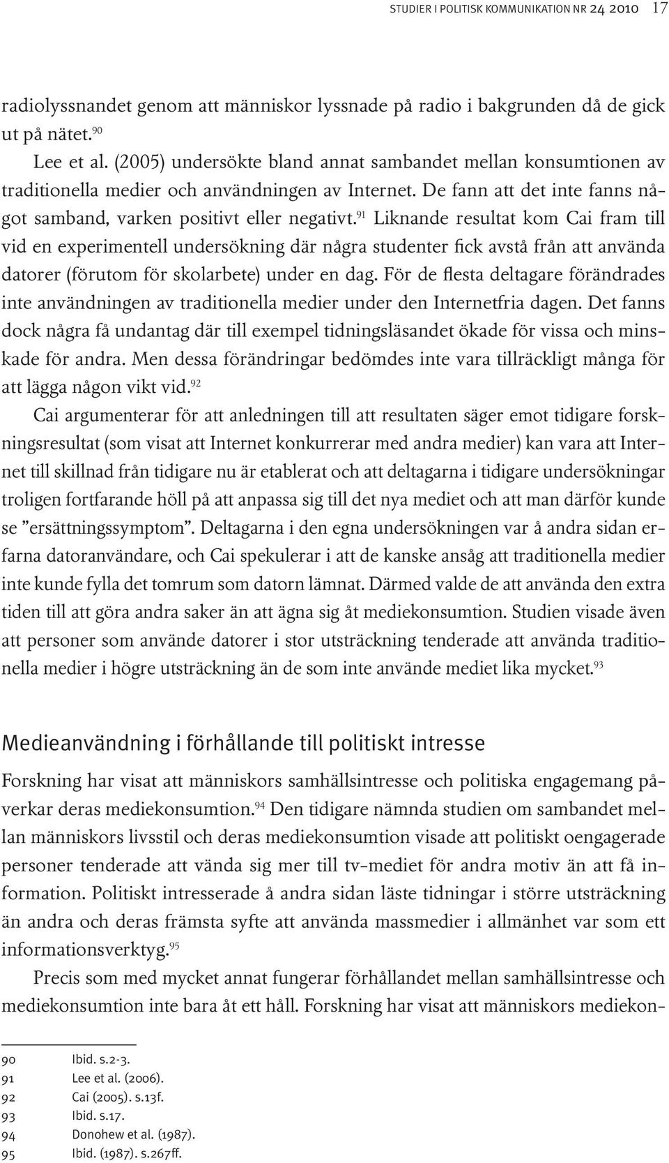 91 Liknande resultat kom Cai fram till vid en experimentell undersökning där några studenter fick avstå från att använda datorer (förutom för skolarbete) under en dag.