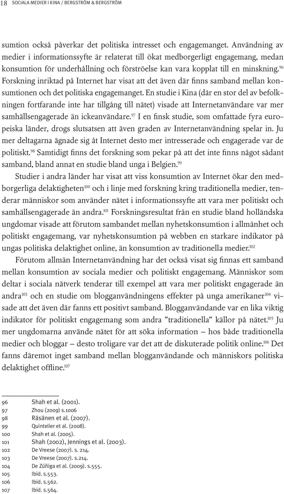 96 Forskning inriktad på Internet har visat att det även där finns samband mellan konsumtionen och det politiska engagemanget.