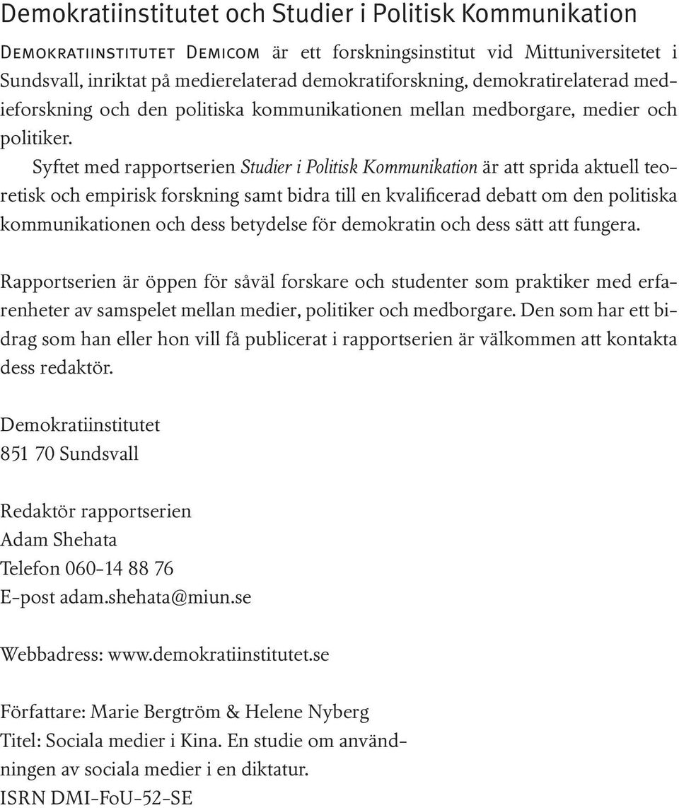 Syftet med rapportserien Studier i Politisk Kommunikation är att sprida aktuell teoretisk och empirisk forskning samt bidra till en kvalificerad debatt om den politiska kommunikationen och dess