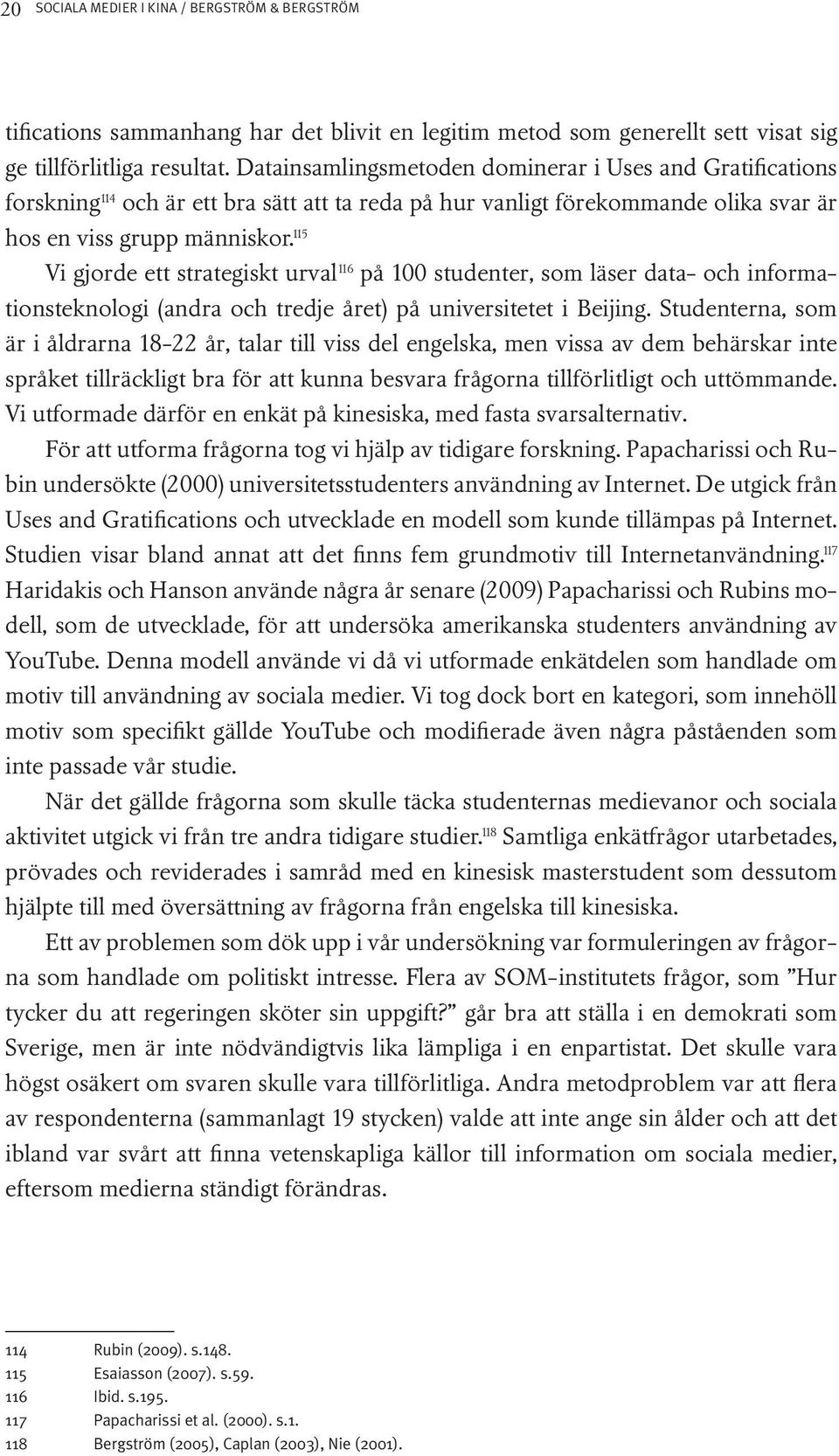 115 Vi gjorde ett strategiskt urval 116 på 100 studenter, som läser data- och informationsteknologi (andra och tredje året) på universitetet i Beijing.