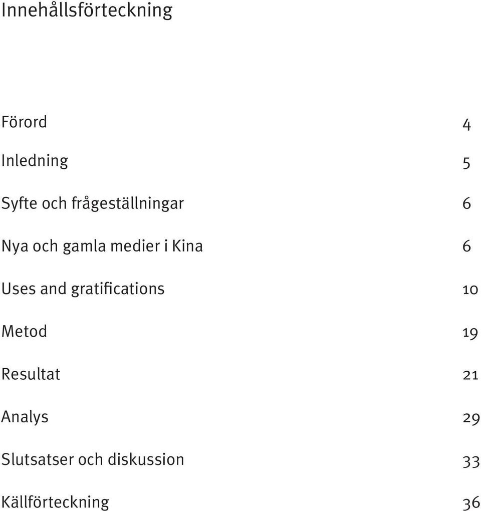 Uses and gratifications 10 Metod 19 Resultat 21