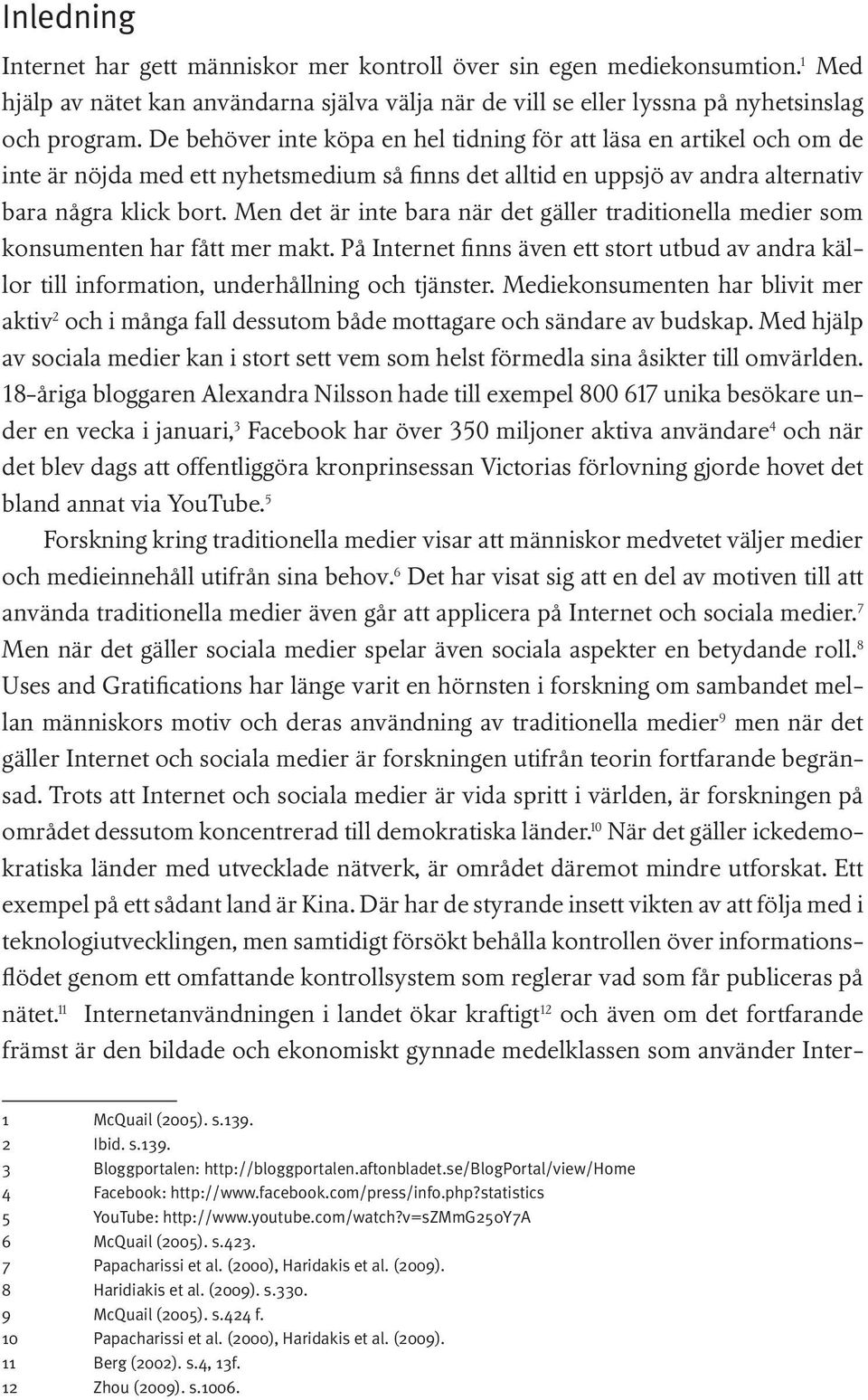 Men det är inte bara när det gäller traditionella medier som konsumenten har fått mer makt. På Internet finns även ett stort utbud av andra källor till information, underhållning och tjänster.
