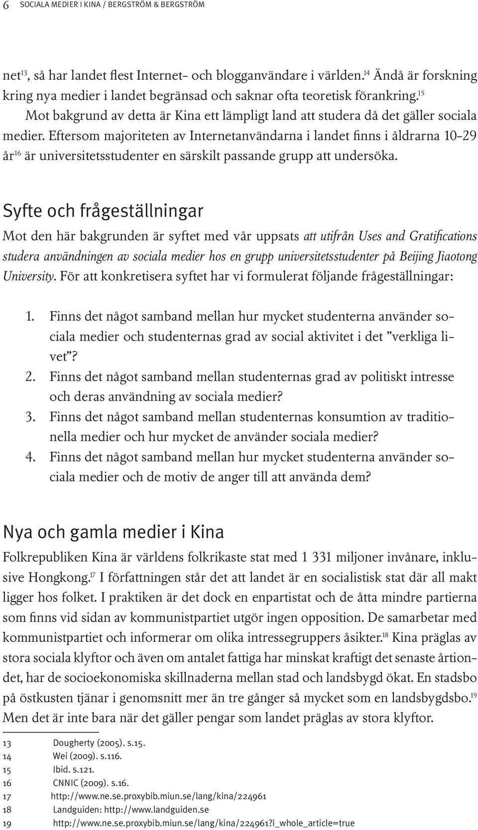 Eftersom majoriteten av Internetanvändarna i landet finns i åldrarna 10-29 år 16 är universitetsstudenter en särskilt passande grupp att undersöka.