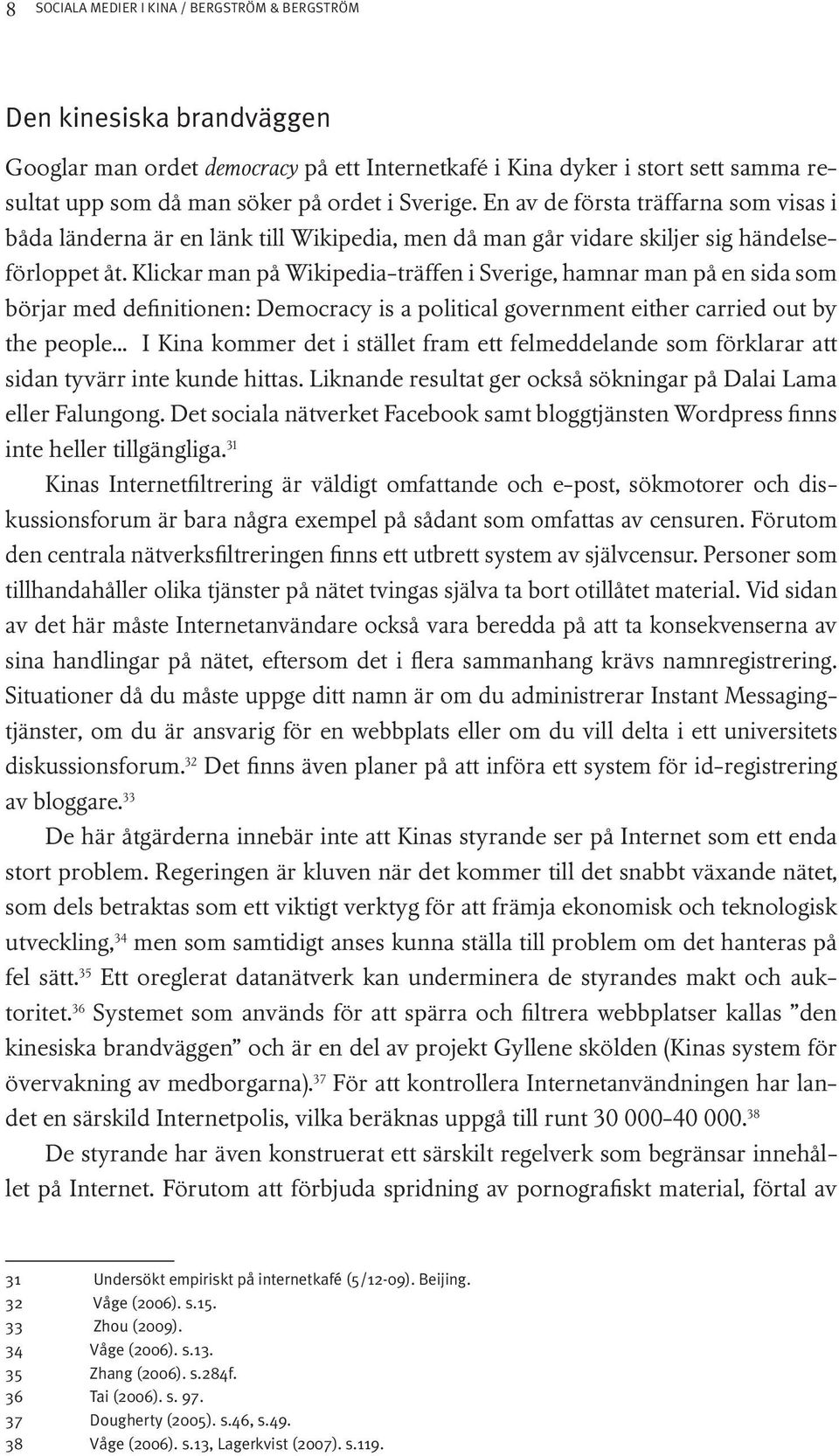 Klickar man på Wikipedia-träffen i Sverige, hamnar man på en sida som börjar med definitionen: Democracy is a political government either carried out by the people.