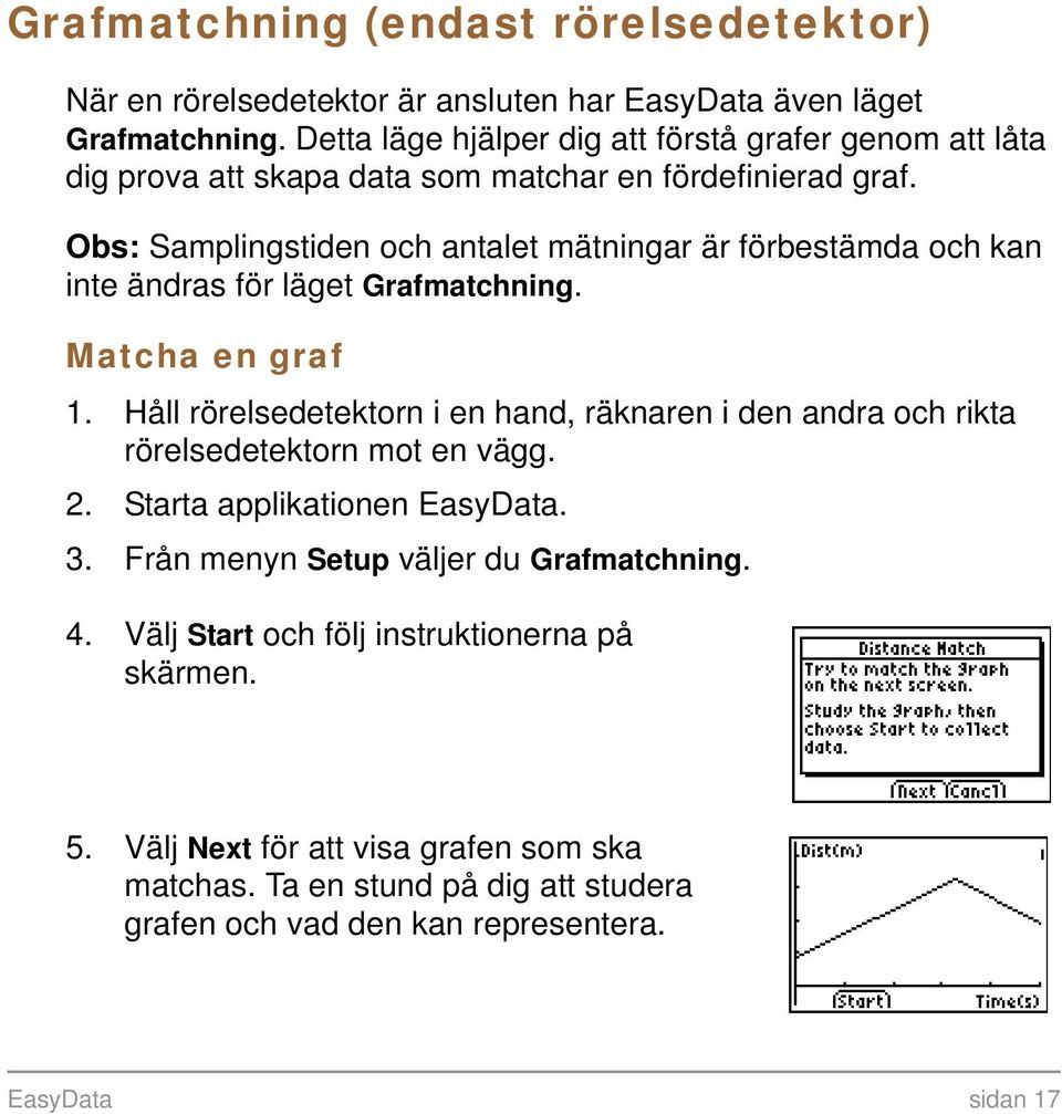 Obs: Samplingstiden och antalet mätningar är förbestämda och kan inte ändras för läget Grafmatchning. Matcha en graf 1.