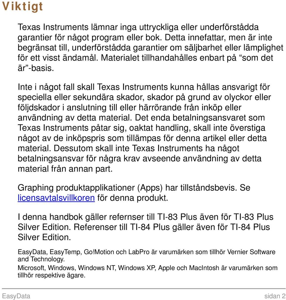 Inte i något fall skall Texas Instruments kunna hållas ansvarigt för speciella eller sekundära skador, skador på grund av olyckor eller följdskador i anslutning till eller härrörande från inköp eller