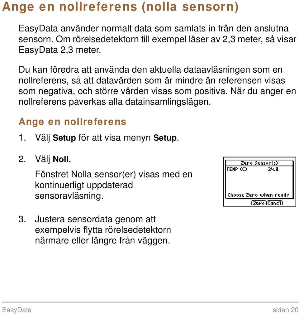 Du kan föredra att använda den aktuella dataavläsningen som en nollreferens, så att datavärden som är mindre än referensen visas som negativa, och större värden visas som