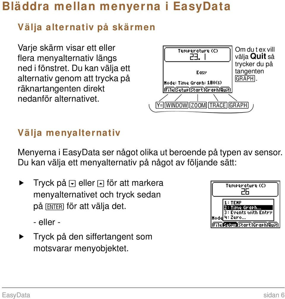 opqrs Om du t ex vill välja Quit så trycker du på tangenten s. Välja menyalternativ Menyerna i EasyData ser något olika ut beroende på typen av sensor.