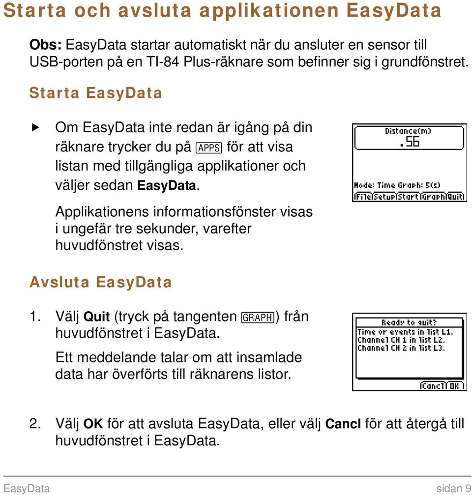Applikationens informationsfönster visas i ungefär tre sekunder, varefter huvudfönstret visas. Avsluta EasyData 1. Välj Quit (tryck på tangenten s) från huvudfönstret i EasyData.