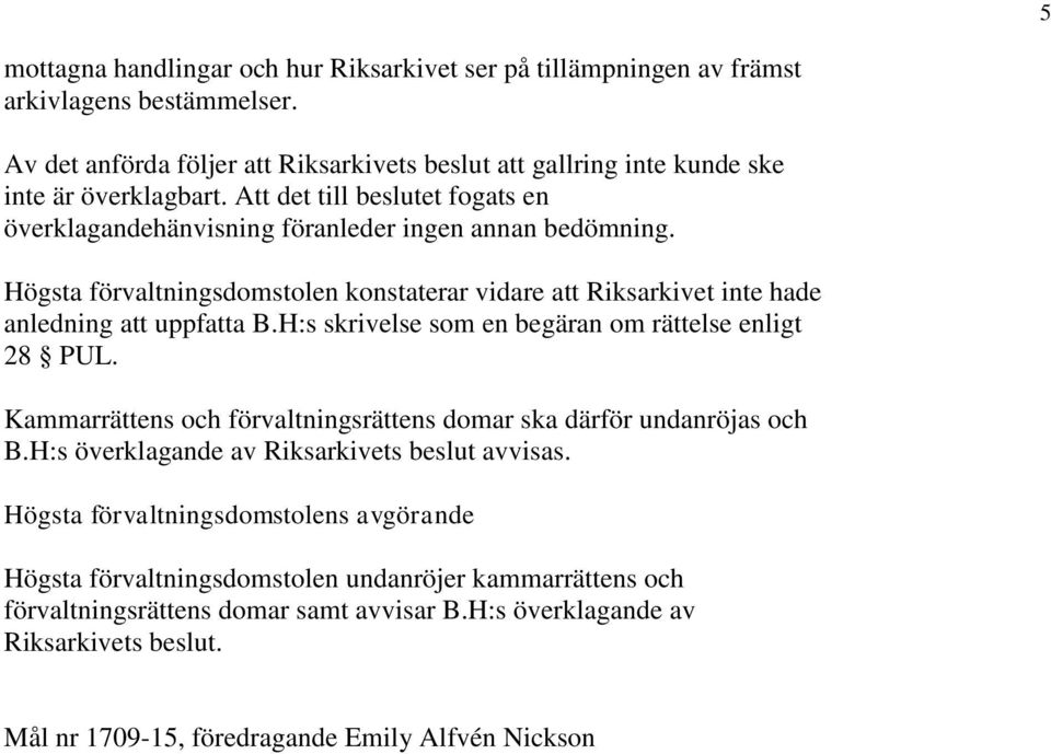 H:s skrivelse som en begäran om rättelse enligt 28 PUL. Kammarrättens och förvaltningsrättens domar ska därför undanröjas och B.H:s överklagande av Riksarkivets beslut avvisas.