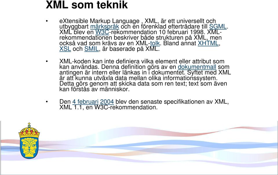 XML-koden kan inte definiera vilka element eller attribut som kan användas. Denna definition görs av en dokumentmall som antingen är intern eller länkas in i dokumentet.