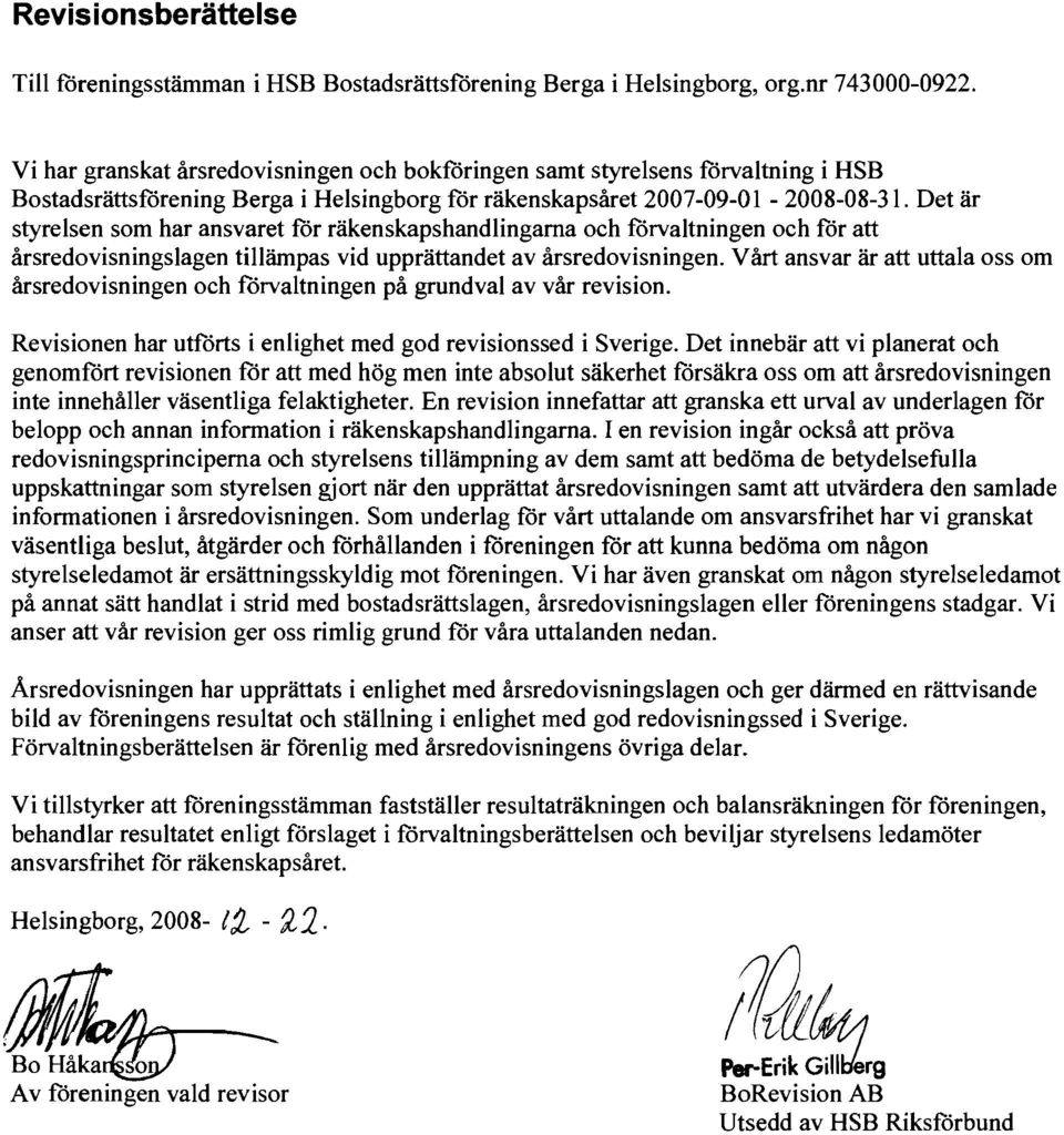 Det är styrelsen som har ansvaret för räkenskapshandlingarna och förvaltningen och för att årsredovisningslagen tillämpas vid upprättandet av årsredovisningen.