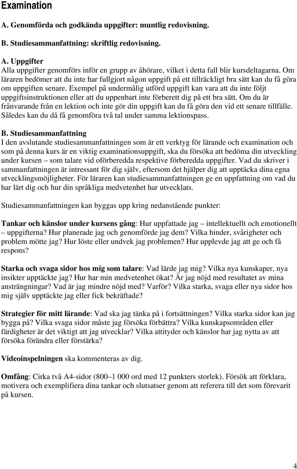 Exempel på undermålig utförd uppgift kan vara att du inte följt uppgiftsinstruktionen eller att du uppenbart inte förberett dig på ett bra sätt.