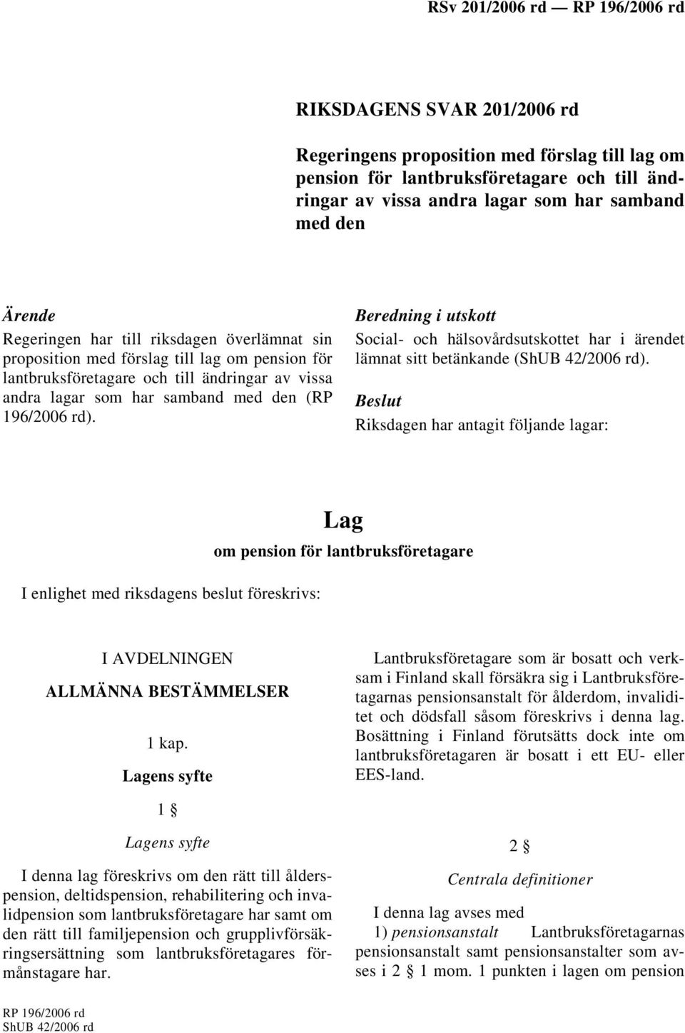 Beredning i utskott Social- och hälsovårdsutskottet har i ärendet lämnat sitt betänkande (ShUB 42/2006 rd).