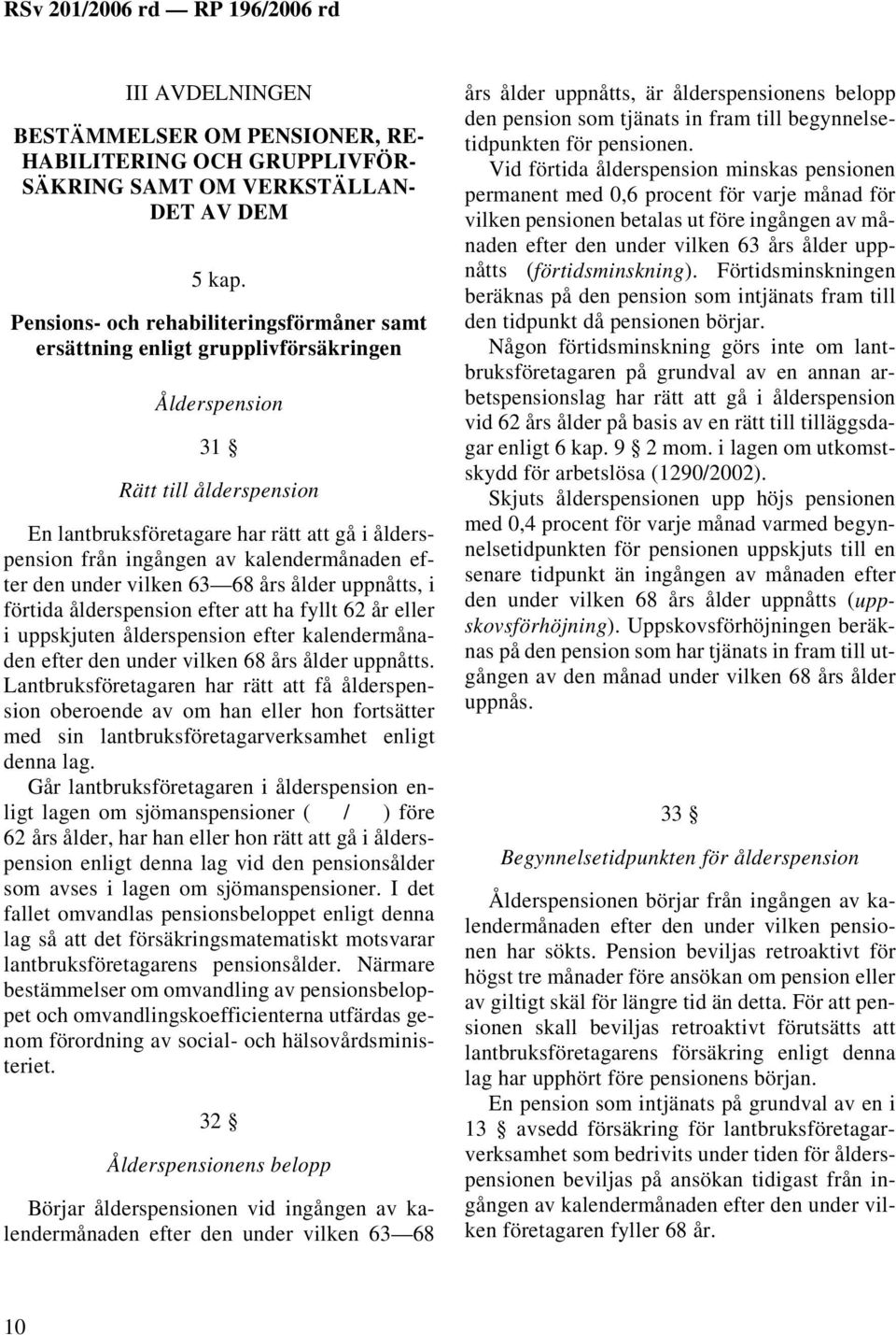 kalendermånaden efter den under vilken 63 68 års ålder uppnåtts, i förtida ålderspension efter att ha fyllt 62 år eller i uppskjuten ålderspension efter kalendermånaden efter den under vilken 68 års