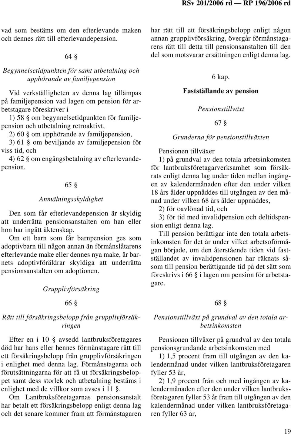 om begynnelsetidpunkten för familjepension och utbetalning retroaktivt, 2) 60 om upphörande av familjepension, 3) 61 om beviljande av familjepension för viss tid, och 4) 62 om engångsbetalning av
