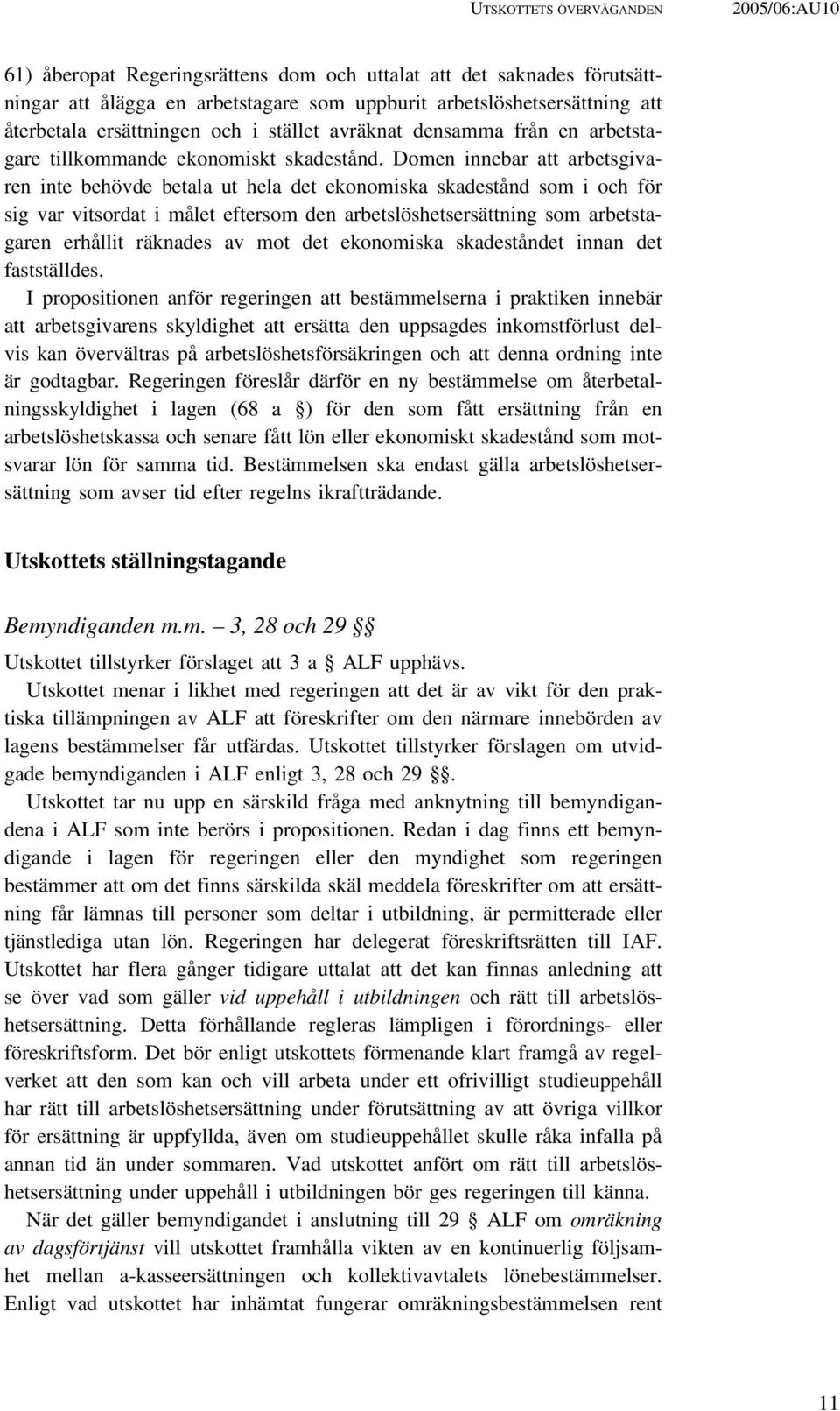 Domen innebar att arbetsgivaren inte behövde betala ut hela det ekonomiska skadestånd som i och för sig var vitsordat i målet eftersom den arbetslöshetsersättning som arbetstagaren erhållit räknades