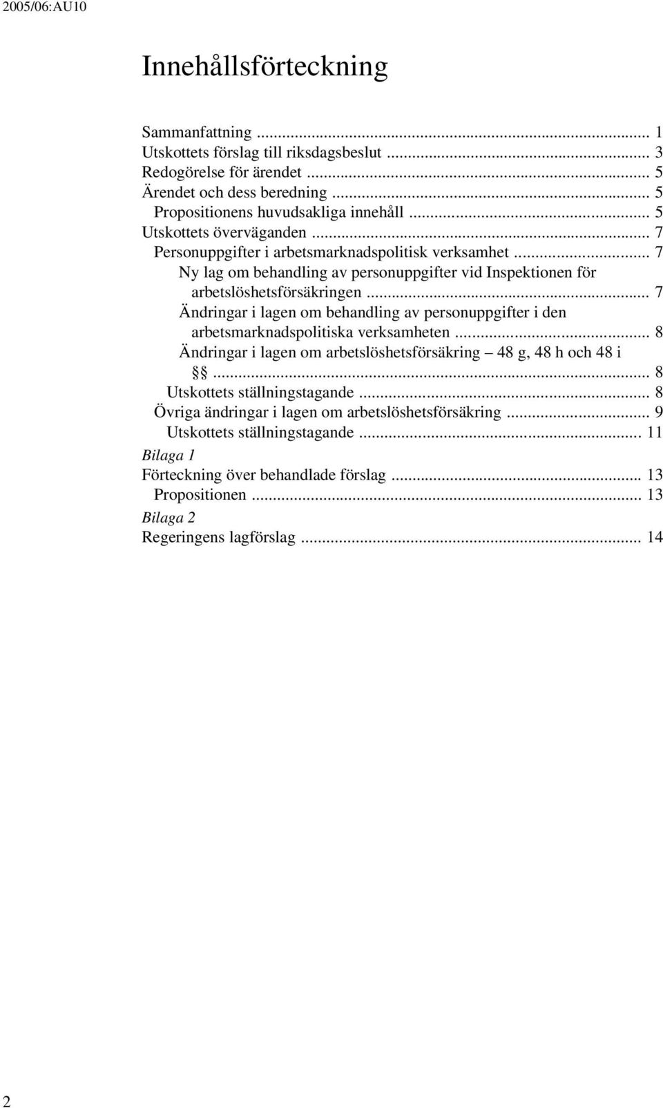 .. 7 Ändringar i lagen om behandling av personuppgifter i den arbetsmarknadspolitiska verksamheten... 8 Ändringar i lagen om arbetslöshetsförsäkring 48 g, 48 h och 48 i.