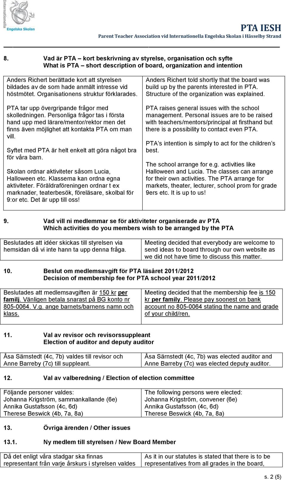 Personliga frågor tas i första hand upp med lärare/mentor/rektor men det finns även möjlighet att kontakta PTA om man vill. Syftet med PTA är helt enkelt att göra något bra för våra barn.