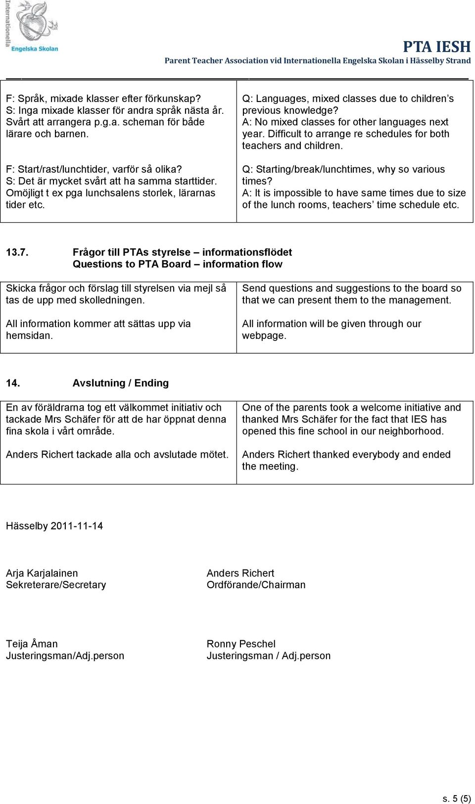 A: No mixed classes for other languages next year. Difficult to arrange re schedules for both teachers and children. Q: Starting/break/lunchtimes, why so various times?