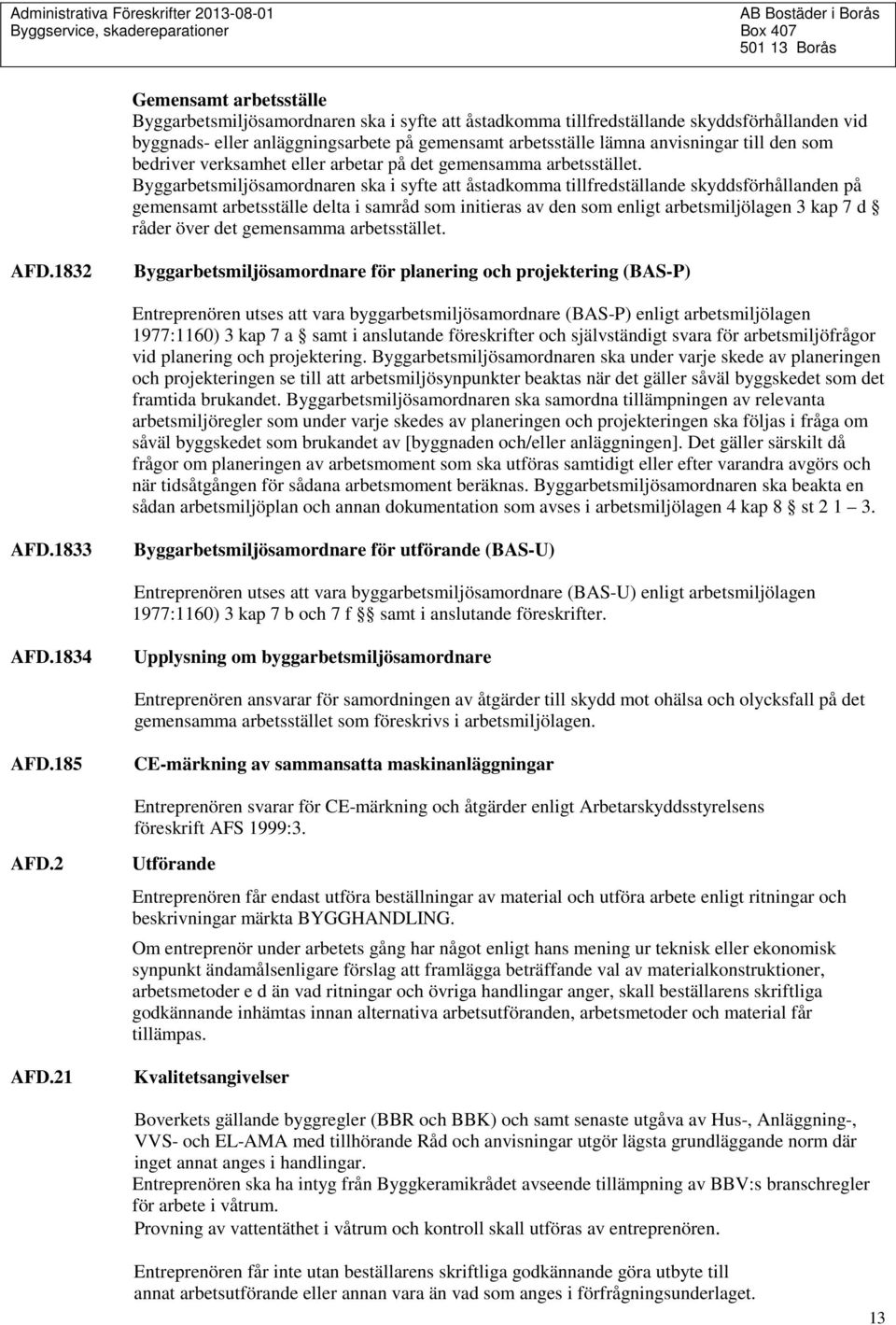 Byggarbetsmiljösamordnaren ska i syfte att åstadkomma tillfredställande skyddsförhållanden på gemensamt arbetsställe delta i samråd som initieras av den som enligt arbetsmiljölagen 3 kap 7 d råder